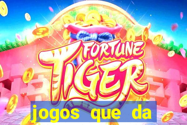 jogos que da dinheiro sem depositar